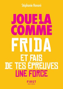 Le Petit livre - Jour-là comme Frida et fais de tes épreuves une force