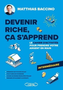 Devenir riche, ça s'apprend : Le cahier d'activités pour prendre votre argent en main - Niveau intermédiaire