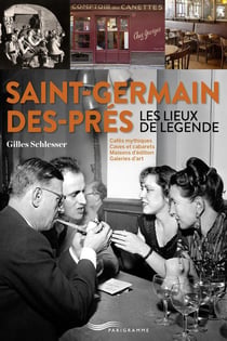 Saint-Germain-des-Prés : Les lieux de légende : cafés mythiques, caves et cabarets, maisons d'édition, galeries d'art