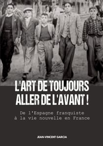 L'Art de toujours aller de l'avant ! : De l'Espagne franquiste à la vie nouvelle en France