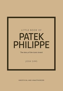 Little Book of Patek Philippe : The story of the iconic brand