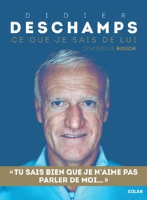Didier Deschamps : Ce que je sais de lui