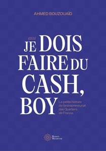 Je dois faire du cash, boy : La petite histoire de l'entrepreneuriat des Quartiers de France