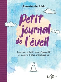 Petit journal de l'éveil - Exercices créatifs pour s'accueillir et s'ouvrir à plus grand que soi