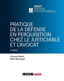 Pratique de la défense en perquisition chez le justiciable et l'avocat (2e édition)