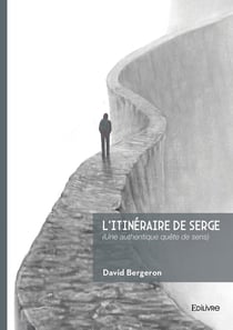 L'itinéraire de Serge : (Une authentique quête de sens)