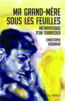 MA GRAND MERE SOUS LES FEUILLES : METAPHYSIQUE D'UN TERRASSIER