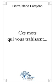 Ces mots qui vous trahissent... : Essai sur la communication psycholinguistique