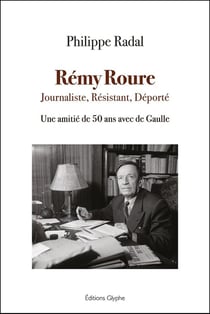Rémy roure : Journaliste, Résistant, Déporté - Une amitié de 50 ans avec de Gaulle