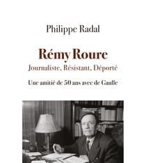 Rémy roure : Journaliste, Résistant, Déporté - Une amitié de 50 ans avec de Gaulle