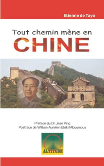 TOUT CHEMIN MENE EN CHINE : Préface du Dr Jean PING, Postface de William ETEKI MBOUMOUA
