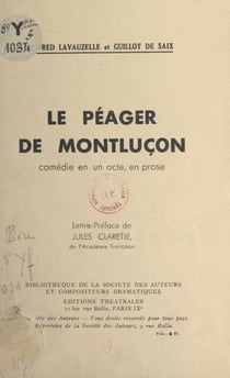 Le péager de Montluçon - Comédie en un acte, en prose, créée le 18 novembre 1909 au théâtre de Limoges, reprise à Paris, le 25 juin 1914, au théâtre Albert Ier