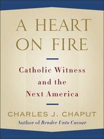 A Heart on Fire - Catholic Witness and the Next America