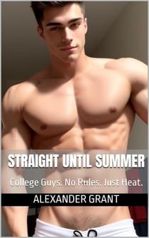 Straight Until Summer: College Guys. No Rules. Just Heat. - Roommate Confessions, #1