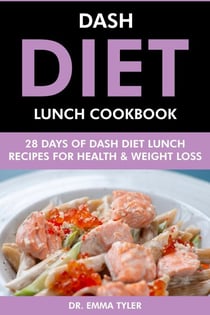 Dash Diet Lunch Cookbook: 28 Days of Dash Diet Lunch Recipes for Health &amp; Weight Loss.