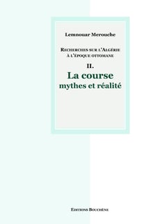 Recherches sur l'Algérie à l'époque ottomane II. - La course, mythes et réalité
