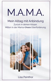 M.A.M.A. - Mein Alltag mit Anbindung - Zurück in deinen Körper.  Mitten in der Mama-Überforderung.