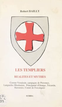 Les Templiers : réalités et mythes - Comtat Venaissin, campagne de Provence, Languedoc rhodanien, principauté d'Orange, Tricastin, baronnies, comté de Forcalquier
