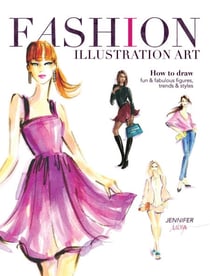 Fashion Illustration Art - How to Draw Fun &amp; Fabulous Figures, Trends and Styles