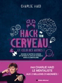 Hack ton cerveau... Et celui des autres ! - Deviens le maître du monde (et retiens ta liste de courses !) grâce au mentalisme