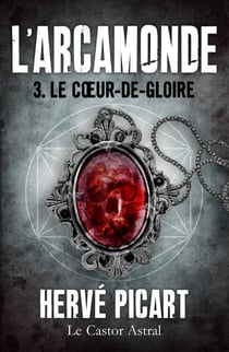 Le Cœur de gloire - Arcamonde, T3