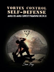 Vortex Control Self-Defense: Hand to Hand Street Fighting Tactics - Self-Defense