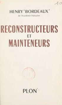Reconstructeurs et mainteneurs - Balzac, Bourget, Lemaître, Barrès, Mâle, Maurras, Grousset, Bazin, Carrel, Saint-Exupéry