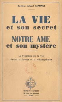 La vie et son secret, notre âme et son mystère - Le problème de la vie devant la science et la métapsychique