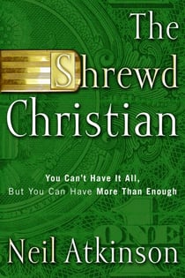 The Shrewd Christian - You Can't Have It All, But You Can Have More Than Enough