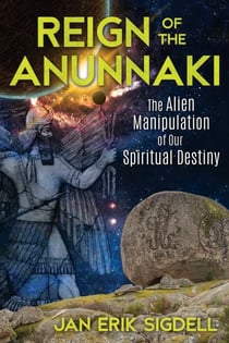 Reign of the Anunnaki - The Alien Manipulation of Our Spiritual Destiny