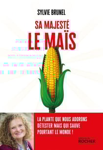 Sa Majesté le Maïs - La plante que nous adorons détester mais qui sauve pourtant le monde !