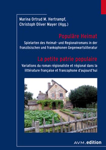 Populäre Heimat / La petite patrie populaire - Spielarten des Heimat- und Regionalromans in der französischen und frankophonen Gegenwartsliteratur / Variations du roman régionaliste et régional dans la littérature française et francophone d'aujourd'hui