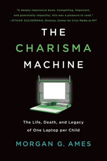 The Charisma Machine - The Life, Death, and Legacy of One Laptop per Child