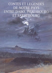 Contes et légendes de notre pays - Entre Dabo, Phalsbourg et Sarrebourg