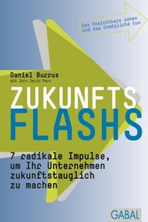 Zukunftsflashs - 7 radikale Impulse, um Ihr Unternehmen zukunftstauglich zu machen