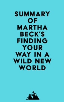 Summary of Martha Beck's Finding Your Way in a Wild New World