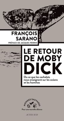 Le retour de Moby Dick - ou ce que les cachalots nous enseignent sur les océans et les hommes