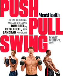 Men's Health Push, Pull, Swing - The Fat-Torching, Muscle-Building Dumbbell, Kettlebell & Sandbag Program