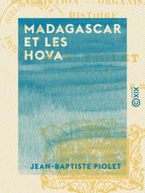 Madagascar et les Hova - Description, organisation, histoire