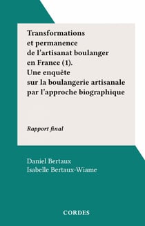 Transformations et permanence de l'artisanat boulanger en France (1). Une enquête sur la boulangerie artisanale par l'approche biographique - Rapport final
