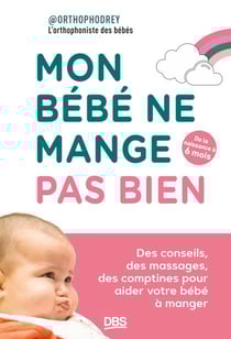 Mon bébé ne mange pas bien - de la naissance à 6 mois - Des conseils, des massages, des comptines pour aider votre bébé à manger