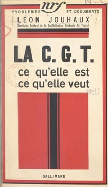 La C.G.T. - Ce qu'elle est, ce qu'elle veut