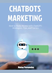 How to Make Money with ChatGPT: Strategies, Tips, and Tactics. - Chatbots marketing Series, #1