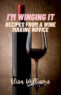 Recipes from a Wine Making Novice - I'm Winging It, #3