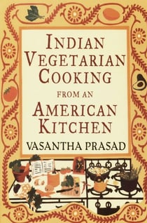Indian Vegetarian Cooking from an American Kitchen - A Cookbook