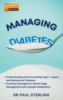 Managing Diabetes: Understanding and Controlling Type 1, Type 2, and Gestational Diabetes, Practical Strategies for Blood Sugar Management and Lifestyle Adaptation - The Comprehensive Health Series
