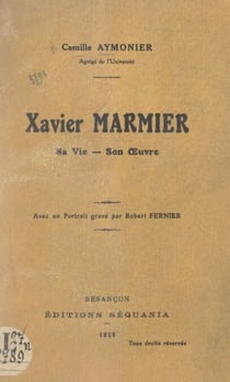 Xavier Marmier - Sa vie, son œuvre. Avec un portrait gravé par Robert Fernier