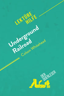 Underground Railroad von Colson Whitehead (Lektürehilfe) - Detaillierte Zusammenfassung, Personenanalyse und Interpretation