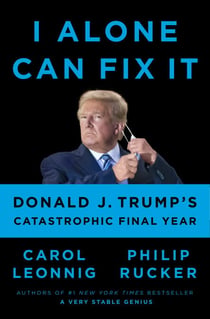 I Alone Can Fix It - Donald J. Trump's Catastrophic Final Year