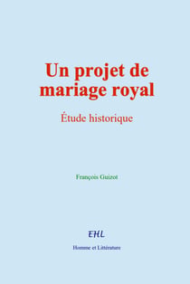 Un projet de mariage royal - Étude historique